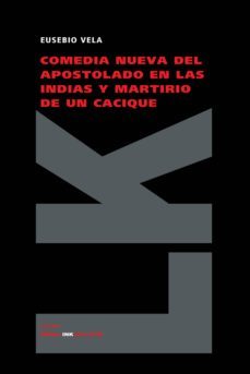 comedia nueva del apostolado en las indias y martirio de un caciq ue-eusebio vela garcia-9788496290310