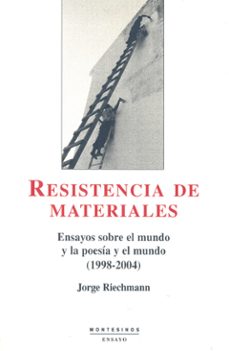 resistencia de materiales: ensayos sobre el mundo y la poesia y e l mundo (1998-2004) (montesinos)-jorge riechmann-9788496356610