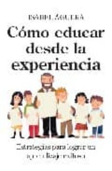 como educar desde la experiencia: estrategias para lograr un apre ndizaje exitoso-9788496947610