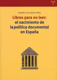 libros para no leer: el nacimiento de la politica documental en e spaña-genaro luis garcia lopez-9788497041010