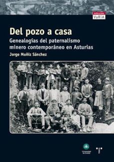 del pozo a la casa. genealogias del paternalismo minero contemporaneo en asturias-jorge munoz sanchez-9788497042710