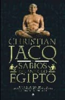los sabios del antiguo egipto: de imhotep a hermes trimegisto, fa raones, sacerdotes, arquitectos y escribas que forjaron una civilizacion-9788497347310