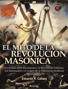 el mito de la revolucion masonica: la verdad sobre los masones y la revolucion francesa, los iluminados y el origen de la masoneria moderna-9788497633710
