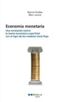 la economia monetaria. una revolucion contra la teoria economica superficial con el rigor de los modelos de stock-flujo-9788497689410