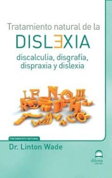 tratamiento natural de la dislexia: discalculia, disgrafia, dispraxia y dislexia-linton wade-9788498273410