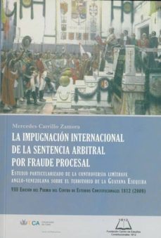 la impugnacion internacional de la sentencia arbitral por fraude procesal: estudio particularizado de la controversia limitrofe anglo-venezolana sobre el territorio de la guayana esequiba-mercedes carrillo zamora-9788498283310