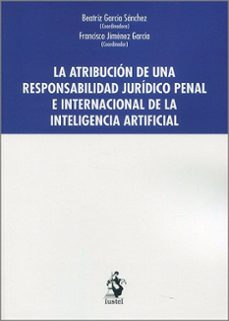 atribucion de una responsabilidad juridico penal e internacional de la inteligencia artificial-beatriz garcia sanchez-9788498904710
