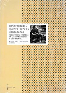 heterodoxas, guerrilleras y ciudadanas. resistencias femeninas en la españa moderna y contemporanea-9788499113210