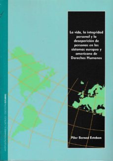 la vida, la integridad personal y la desaparicion de personas en los sistemas europeo y americano de derechos humanos-pilar bernad esteban-9788499116310