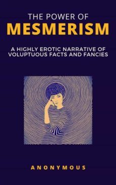 the power of mesmerism - a highly erotic narrative of voluptuous facts and fancies (ebook)-9788892862210