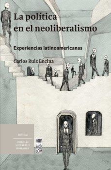 la politica en el neoliberalismo (ebook)-carlos eduardo ruiz encina-9789560012210