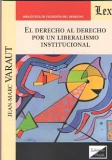 el derecho al derecho por un liberalismo institucional-jean mark varaut-9789563925210