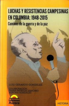 luchas y resistencias campesinas en colmbia 1948 - 2015-gerardo luis gonzales-9789585402010