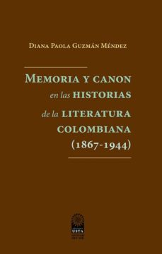memoria y canon en las historias de la literatura colombiana (1867-1944) (ebook)-diana paola guzman mendez-9789586319010