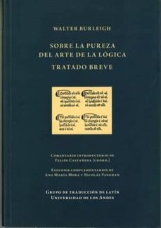sobre la pureza del arte de la logica: tratado breve-walter burleigh-felipe castañeda-9789586954310