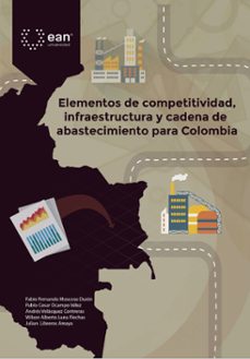 elementos de competitividad, infraestructura y cadena de abastecimiento para colombia (ebook)-fabio fernando moscoso durán-pablo cesar ocampo vélez-andrés velásquez contreras-9789587564310
