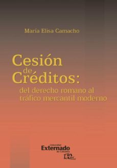 la cesion de creditos: del derecho romano al trafico mercantil moderno (ebook)-maria elisa camacho-9789587726510