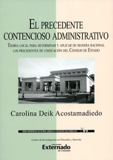 el precedente contencioso administrativo. teoria local para determinar y aplicar de manera racional los precedentes de unificacion del consejo de estado. (ebook)-carolina deik acostamadiedo-9789587729610