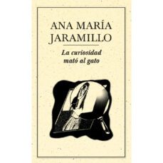la curiosidad mato al gato-ana maria jaramillo-9789686567410