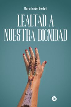 lealtad a nuestra dignidad (ebook)-maría isabel soldati-9789878735610
