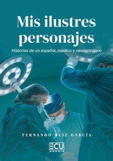 mis ilustres personajes. historias de un español, medico y neuroc irujano-fernando ruiz garcia-9791388125010