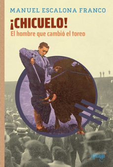 ¡chicuelo! el hombre que cambio el toreo-manuel escalona franco-9791399072310