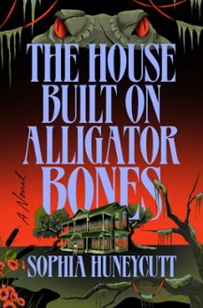 the house built on alligator bones (ebook)-sophia huneycutt-9798217179510