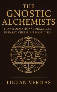 the gnostic alchemists transformational practices in early christian mysticism (ebook)-lucian veritas-9798231156610