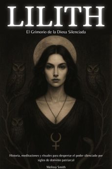 lilith  el grimorio de la diosa silenciada: historia, meditaciones y rituales para despertar el poder silenciado por siglos de dominio patriarcal (ebook)-melissa smith-9798231590810