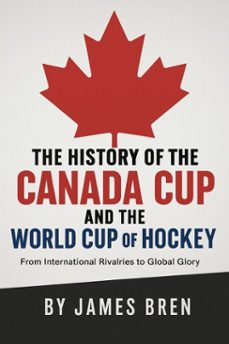 the history of the canada cup and the world cup of hockey (ebook)-james bren-9798232253110