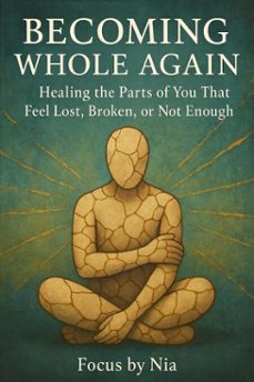 becoming whole again: healing the parts of you that feel lost, broken, or not enough (ebook)-focus by nia-9798232381110