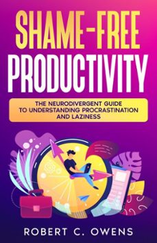shame-free productivity: the neurodivergent guide to understanding procrastination and laziness (ebook)-robert c. owens-9798232902810