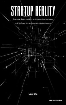 startup reality: structure, responsibility, and irreversible decisions  how startups are actually built under pressure (ebook)-lexx che-9798233117510