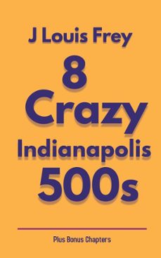 eight crazy indianapolis 500s (ebook)-j louis frey-9798233806810