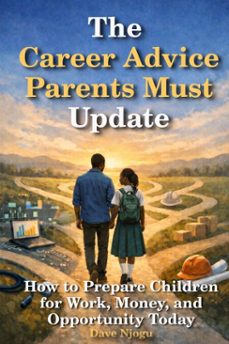 the career advice parents must update: how to prepare children for work, money, and opportunity today (ebook)-dave njogu-9798233855610