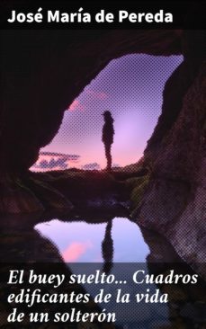 el buey suelto... cuadros edificantes de la vida de un solteron (ebook)-jose maria de pereda-4057664099020