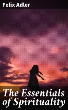 the essentials of spirituality (ebook)-felix adler-4057664598820