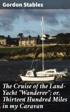 the cruise of the land-yacht "wanderer"; or, thirteen hundred miles in my caravan (ebook)-4064066172220