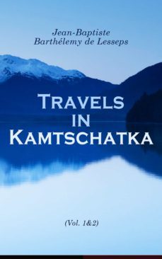 travels in kamtschatka (vol. 1&amp;2) (ebook)-jean baptiste barthelemy de lesseps-4064066390020