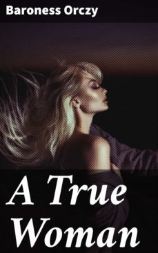 a true woman (ebook)-baroness orczy-4066338088420
