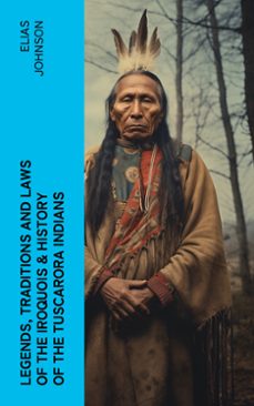 legends, traditions and laws of the iroquois &amp; history of the tuscarora indians (ebook)-elias johnson-4066339575820