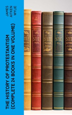 the history of protestantism (complete 24 books in one volume) (ebook)-james aitken wylie-4066339581920