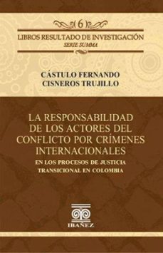 la responsabilidad de los actores del conflicto por crimenes internacionales en los procesos de justicia transicional en colombia (ebook)-castulo fernando cisneros trujillo-4099995593020