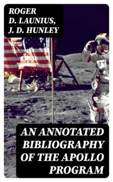 an annotated bibliography of the apollo program (ebook)-roger d. launius-j. d. hunley-8596547165620