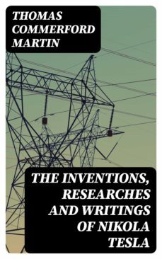the inventions, researches and writings of nikola tesla (ebook)-thomas commerford martin-8596547355120