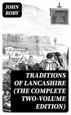 traditions of lancashire (the complete two-volume edition) (ebook)-john roby-8596547387220