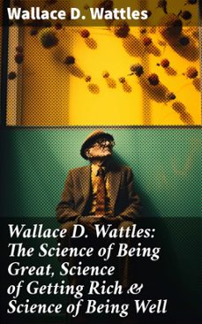 wallace d. wattles: the science of being great, science of getting rich &amp; science of being well (ebook)-wallace d. wattles-8596547681120