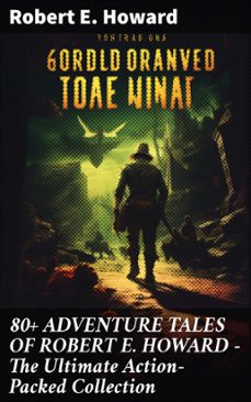 80+ adventure tales of robert e. howard - the ultimate action-packed collection (ebook)-robert e. howard-8596547810520