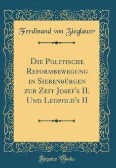 die politische reformbewegung in siebenburgen zur zeit josefs ii. und leopolds ii (classic reprint)-9780260912220