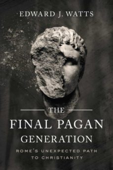 the final pagan generation: rome s unexpected path to christianity-9780520379220